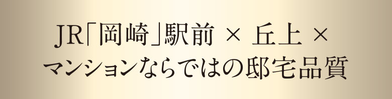 JR「岡崎」駅前 × 丘上 × マンションならではの邸宅品質
